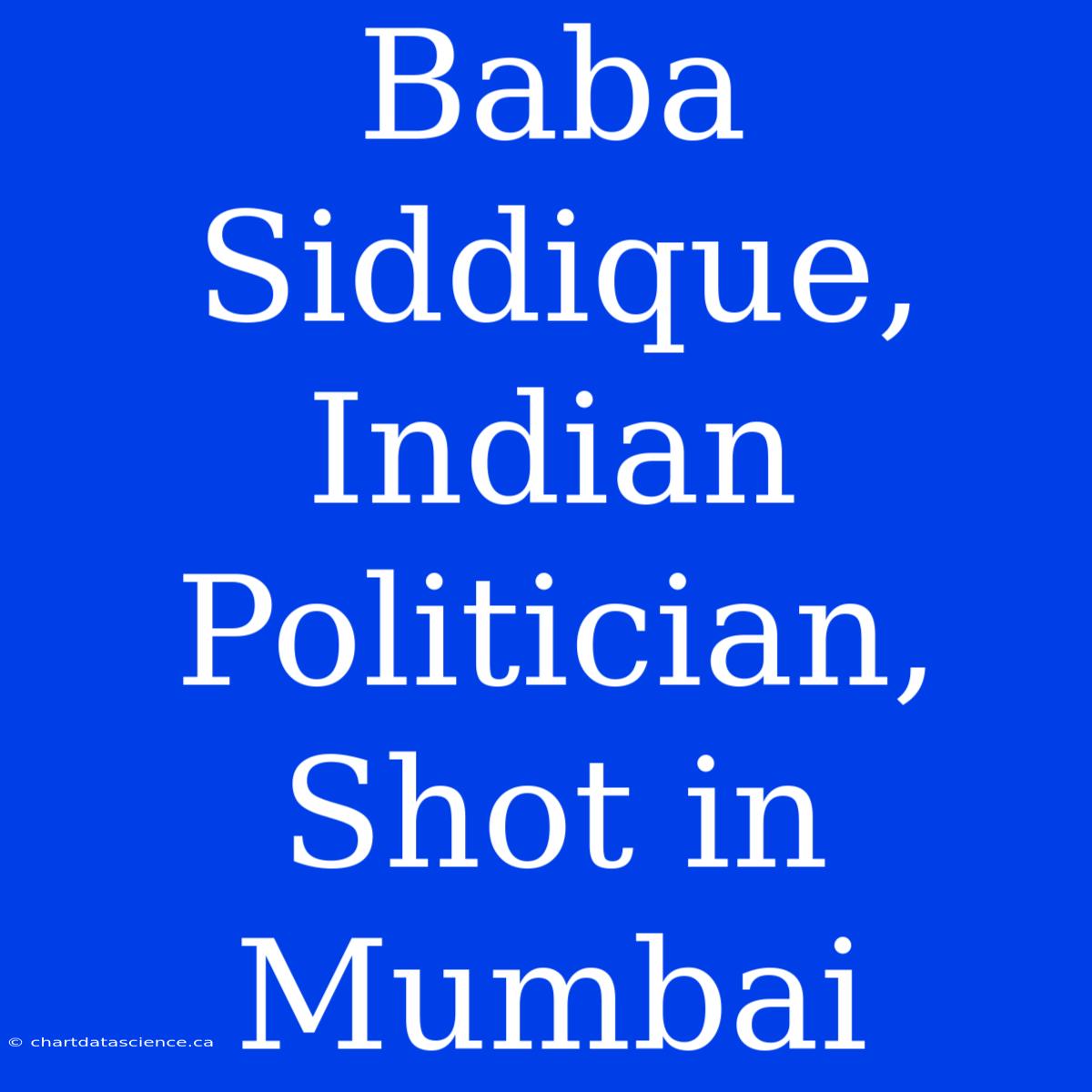 Baba Siddique, Indian Politician, Shot In Mumbai