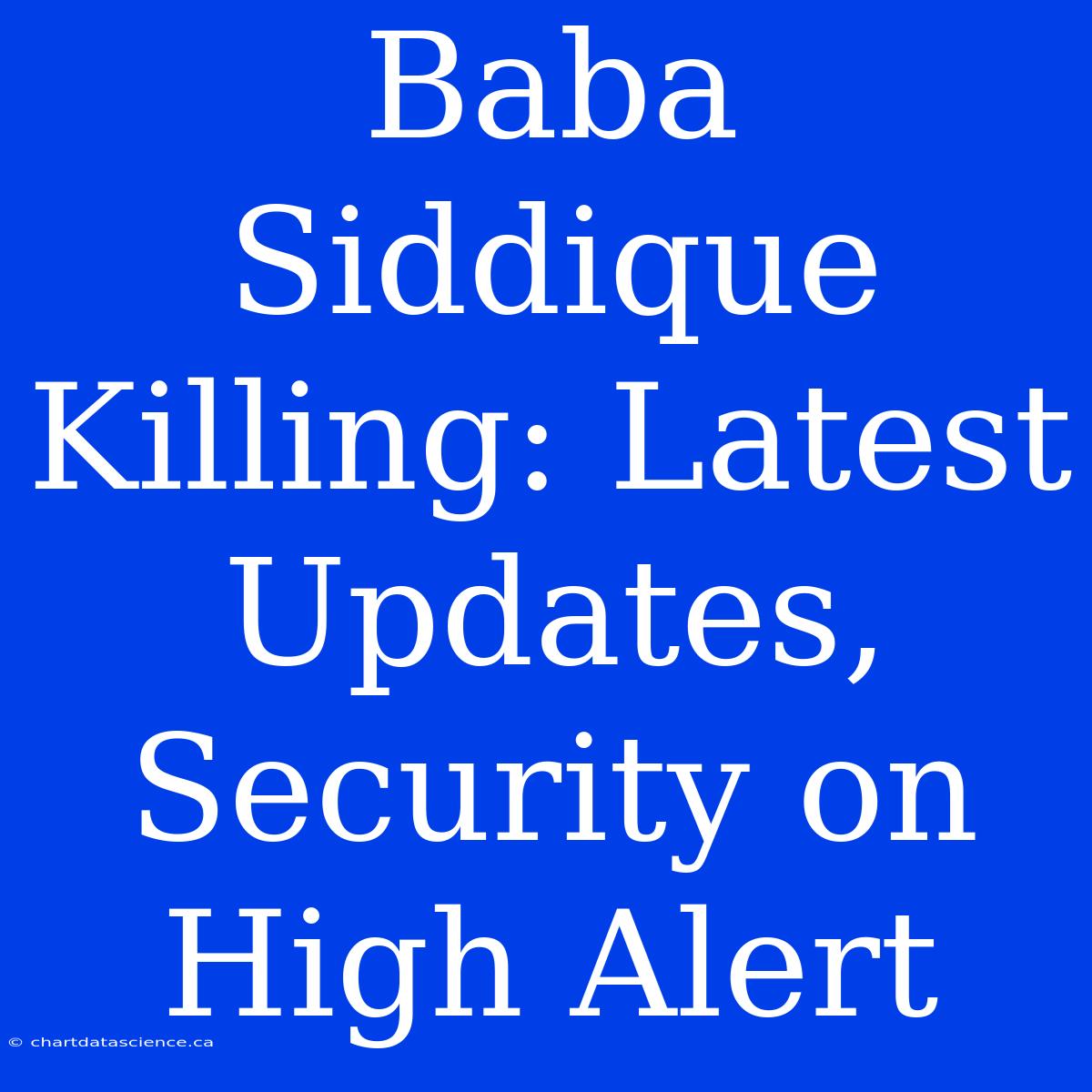 Baba Siddique Killing: Latest Updates, Security On High Alert