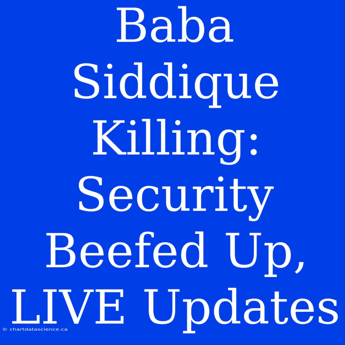 Baba Siddique Killing: Security Beefed Up, LIVE Updates