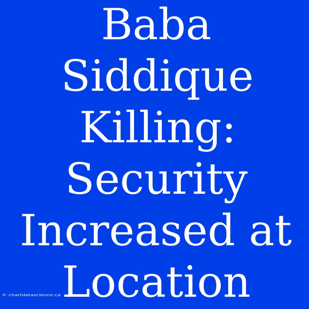 Baba Siddique Killing: Security Increased At Location