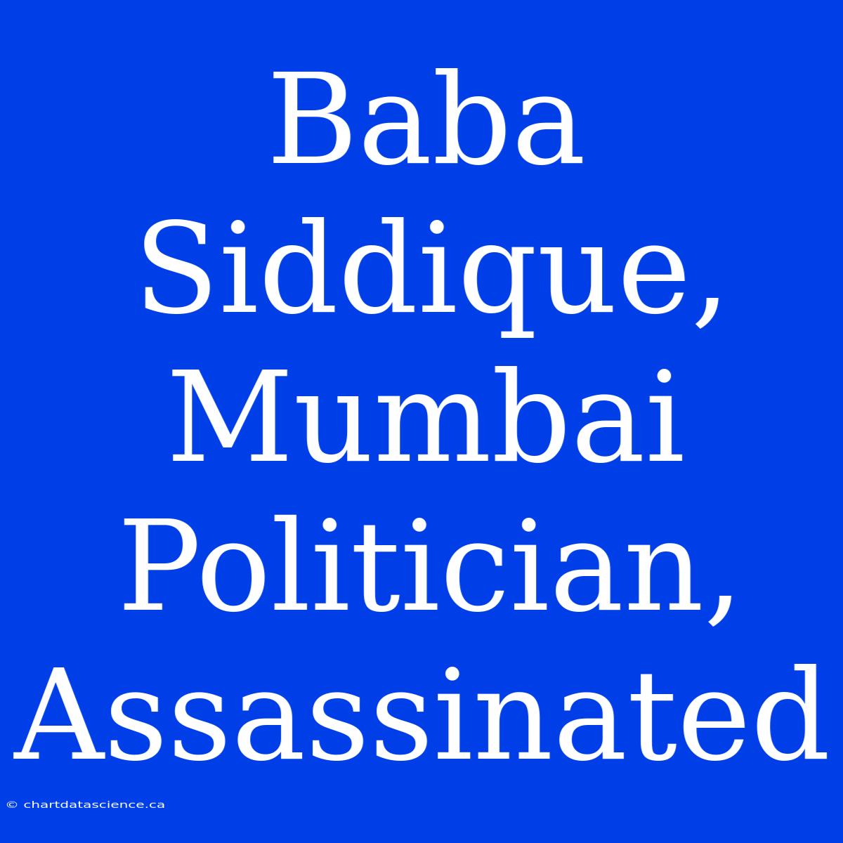 Baba Siddique, Mumbai Politician, Assassinated