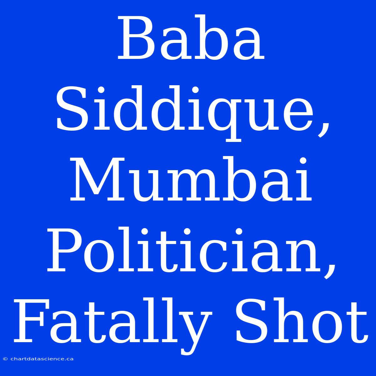 Baba Siddique, Mumbai Politician, Fatally Shot