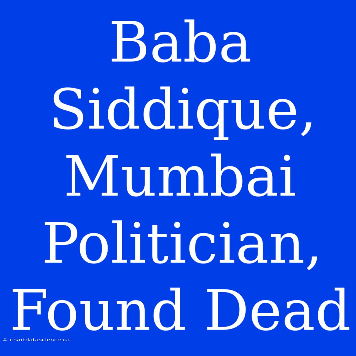 Baba Siddique, Mumbai Politician, Found Dead