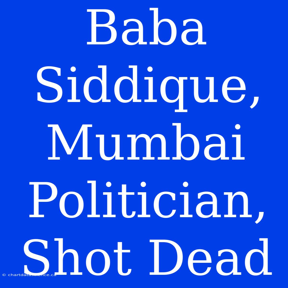 Baba Siddique, Mumbai Politician, Shot Dead