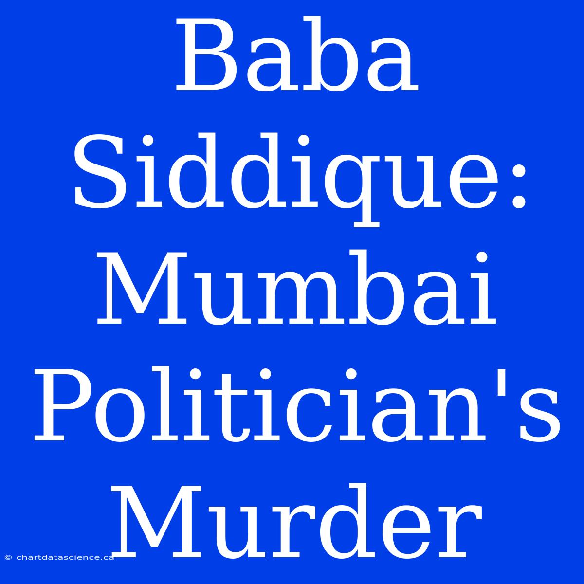 Baba Siddique: Mumbai Politician's Murder