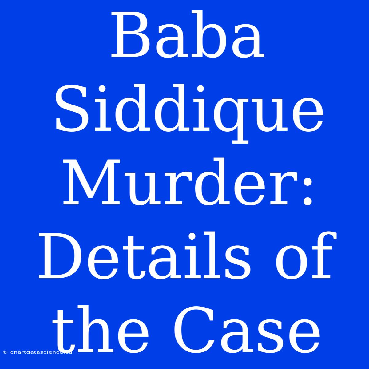 Baba Siddique Murder: Details Of The Case