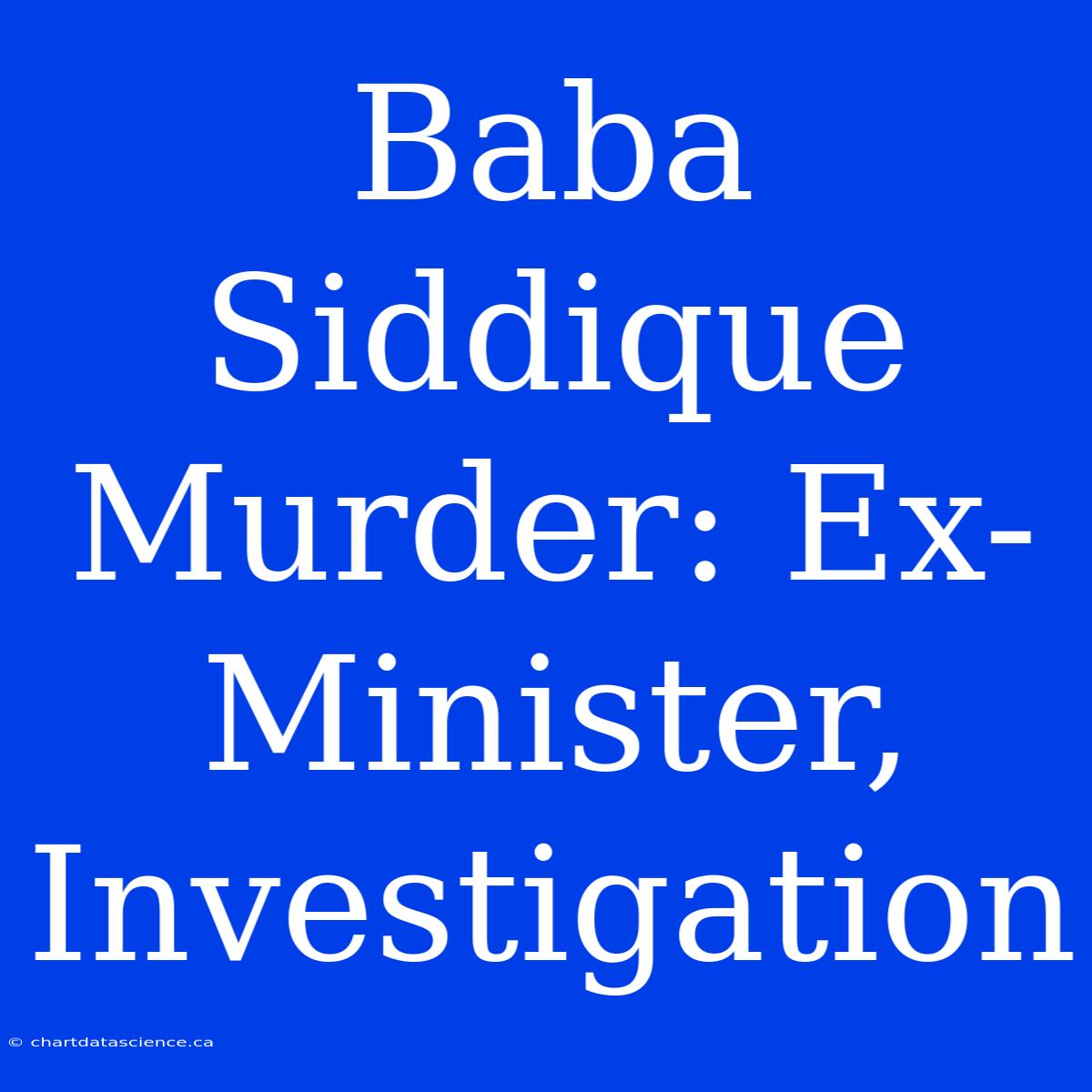 Baba Siddique Murder: Ex-Minister, Investigation