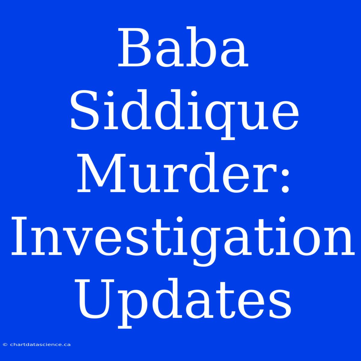 Baba Siddique Murder: Investigation Updates