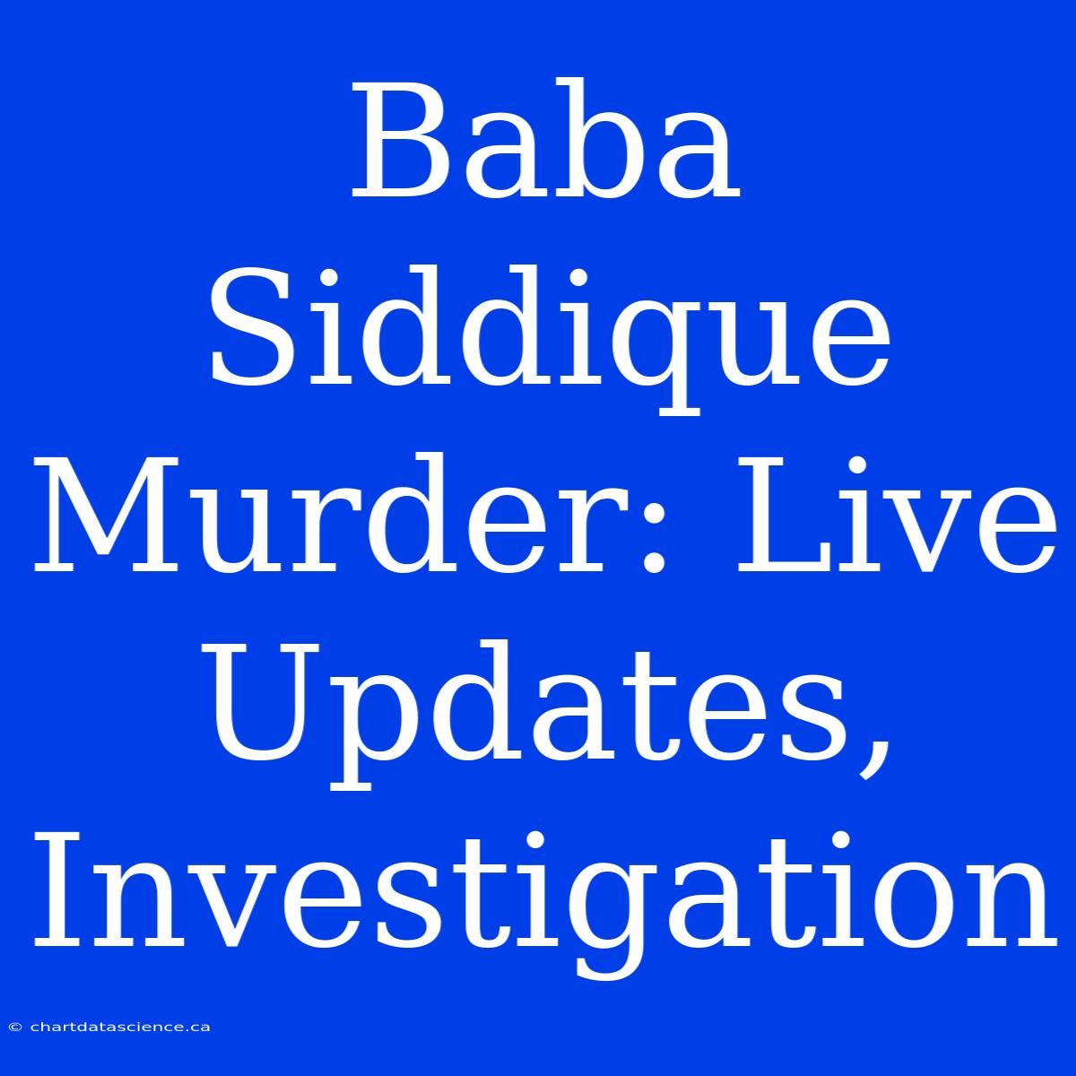 Baba Siddique Murder: Live Updates, Investigation