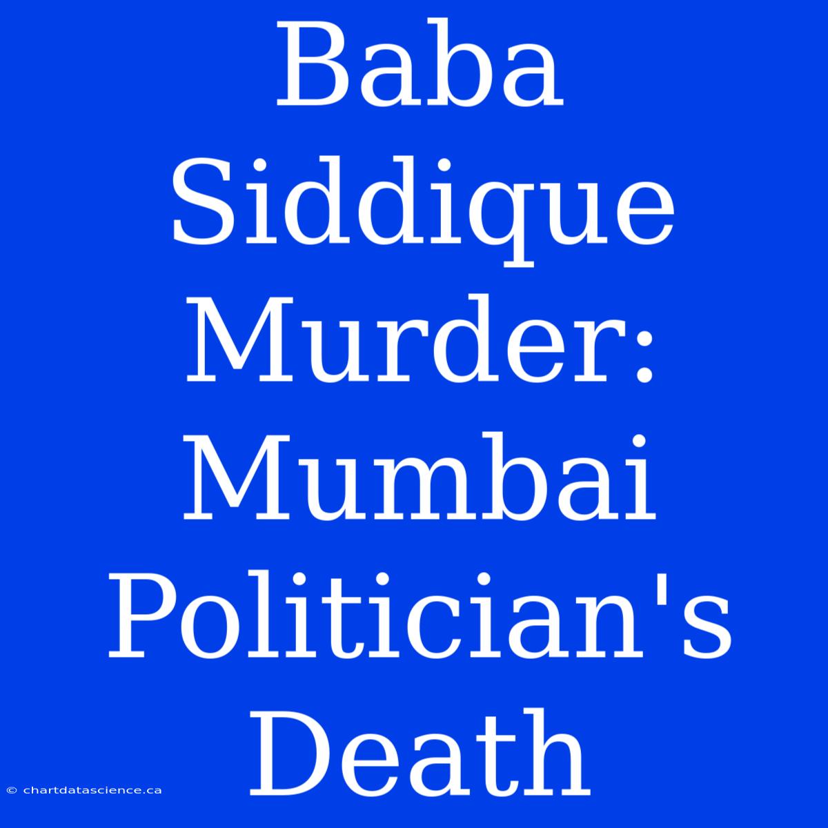 Baba Siddique Murder: Mumbai Politician's Death