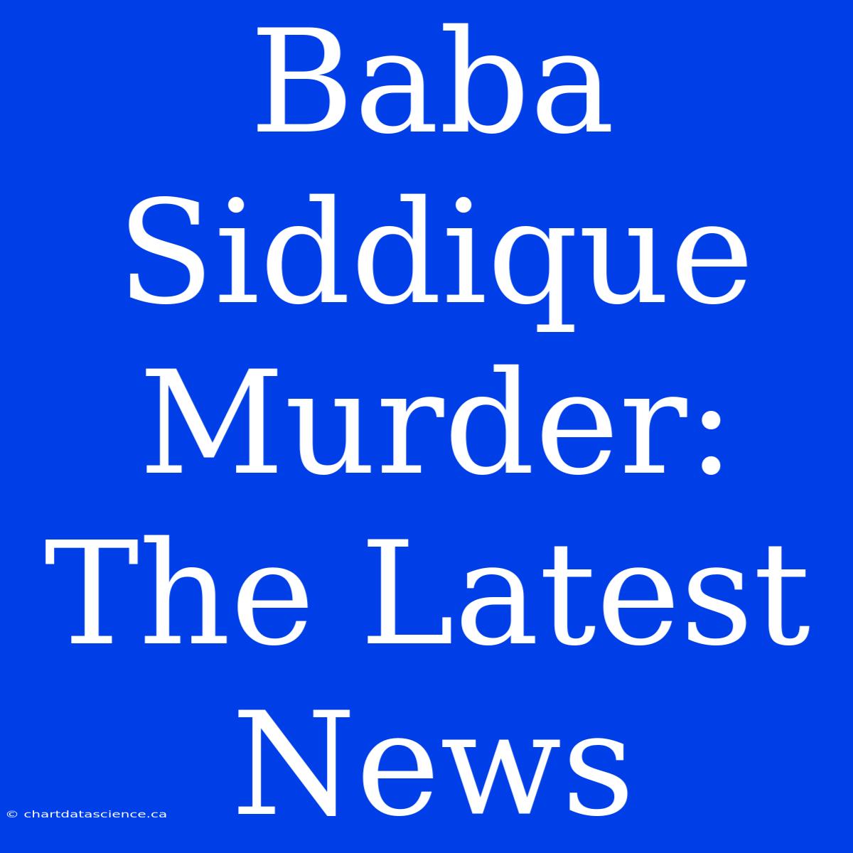 Baba Siddique Murder: The Latest News