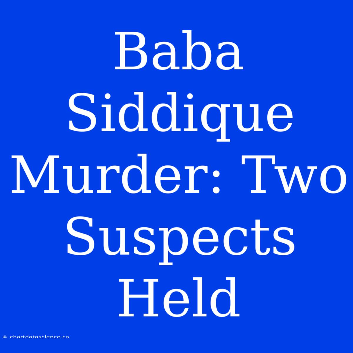 Baba Siddique Murder: Two Suspects Held