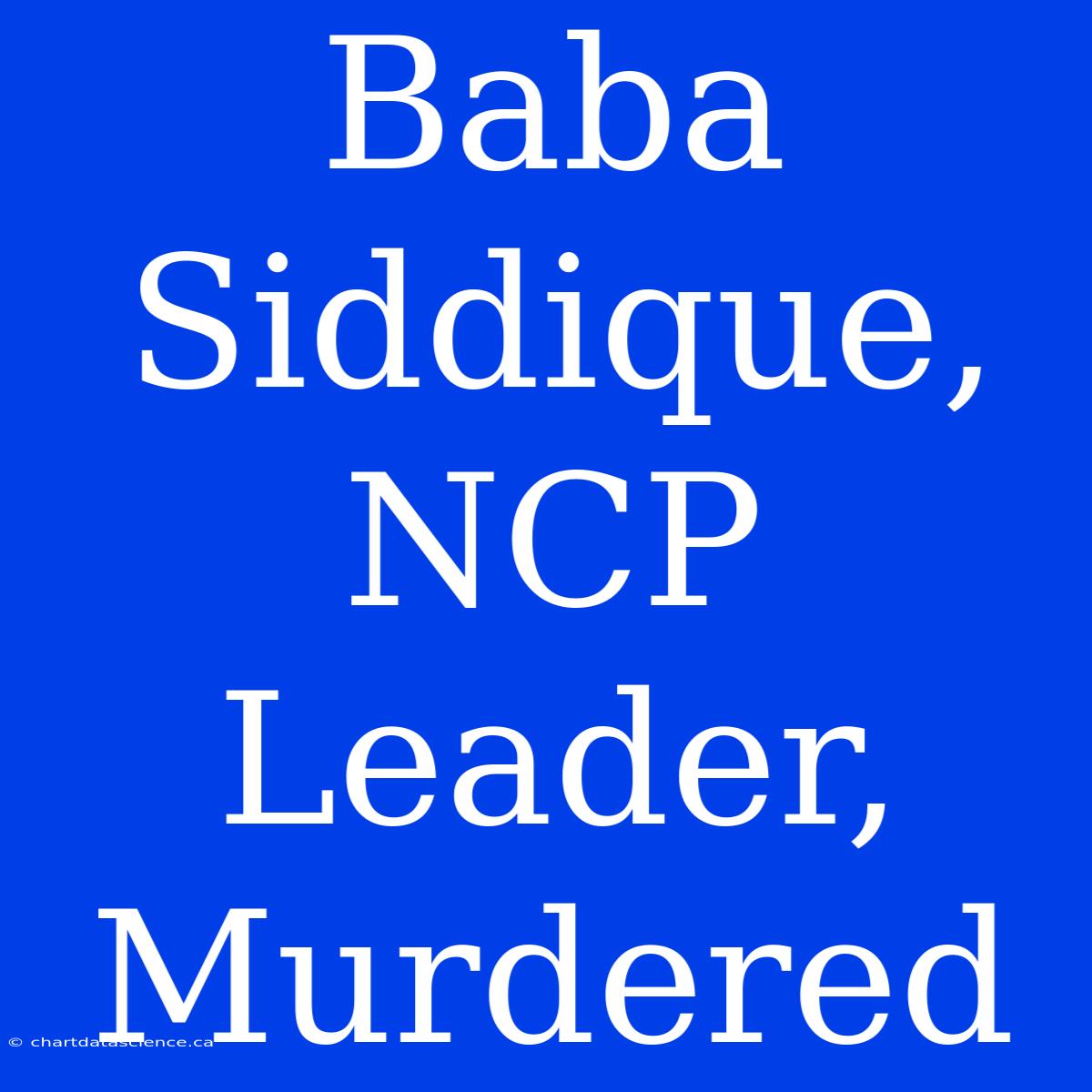 Baba Siddique, NCP Leader, Murdered