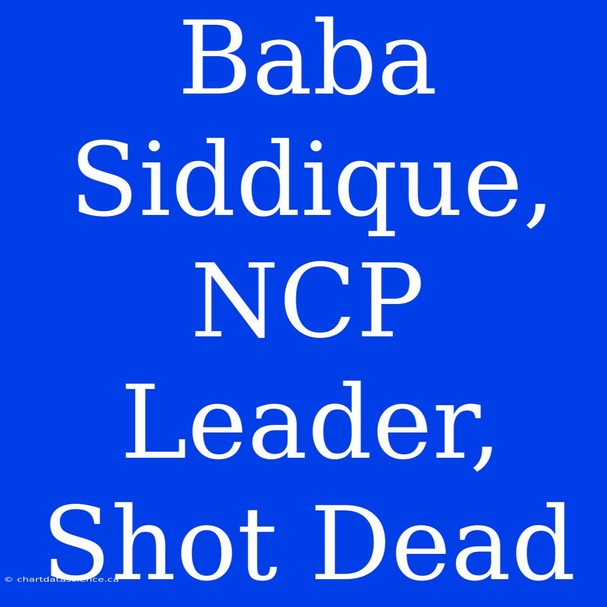 Baba Siddique, NCP Leader, Shot Dead