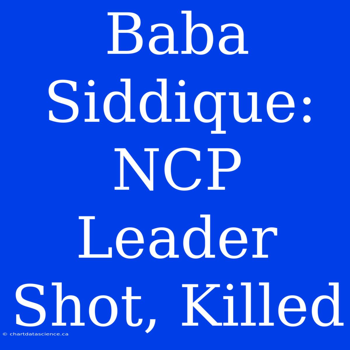 Baba Siddique: NCP Leader Shot, Killed