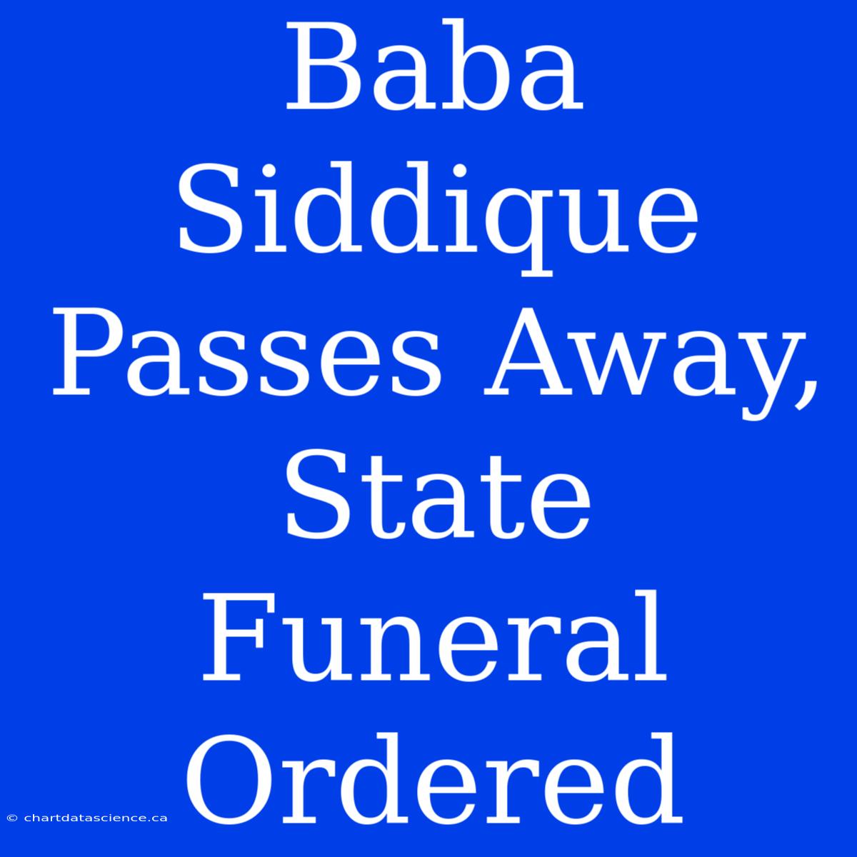 Baba Siddique Passes Away, State Funeral Ordered