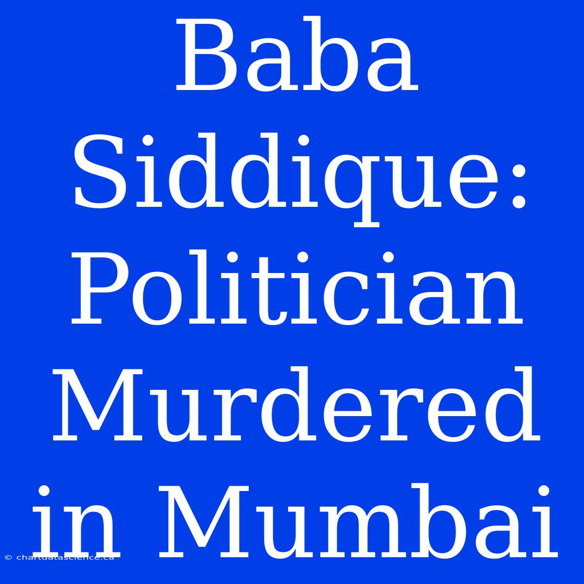 Baba Siddique: Politician Murdered In Mumbai