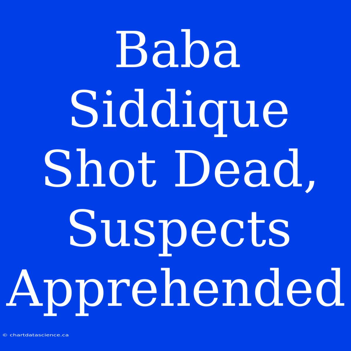 Baba Siddique Shot Dead, Suspects Apprehended