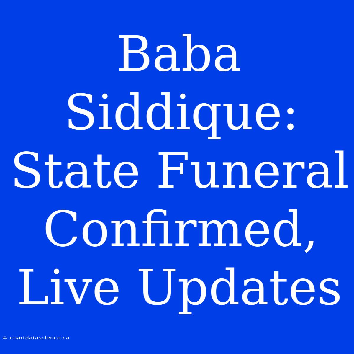 Baba Siddique: State Funeral Confirmed, Live Updates