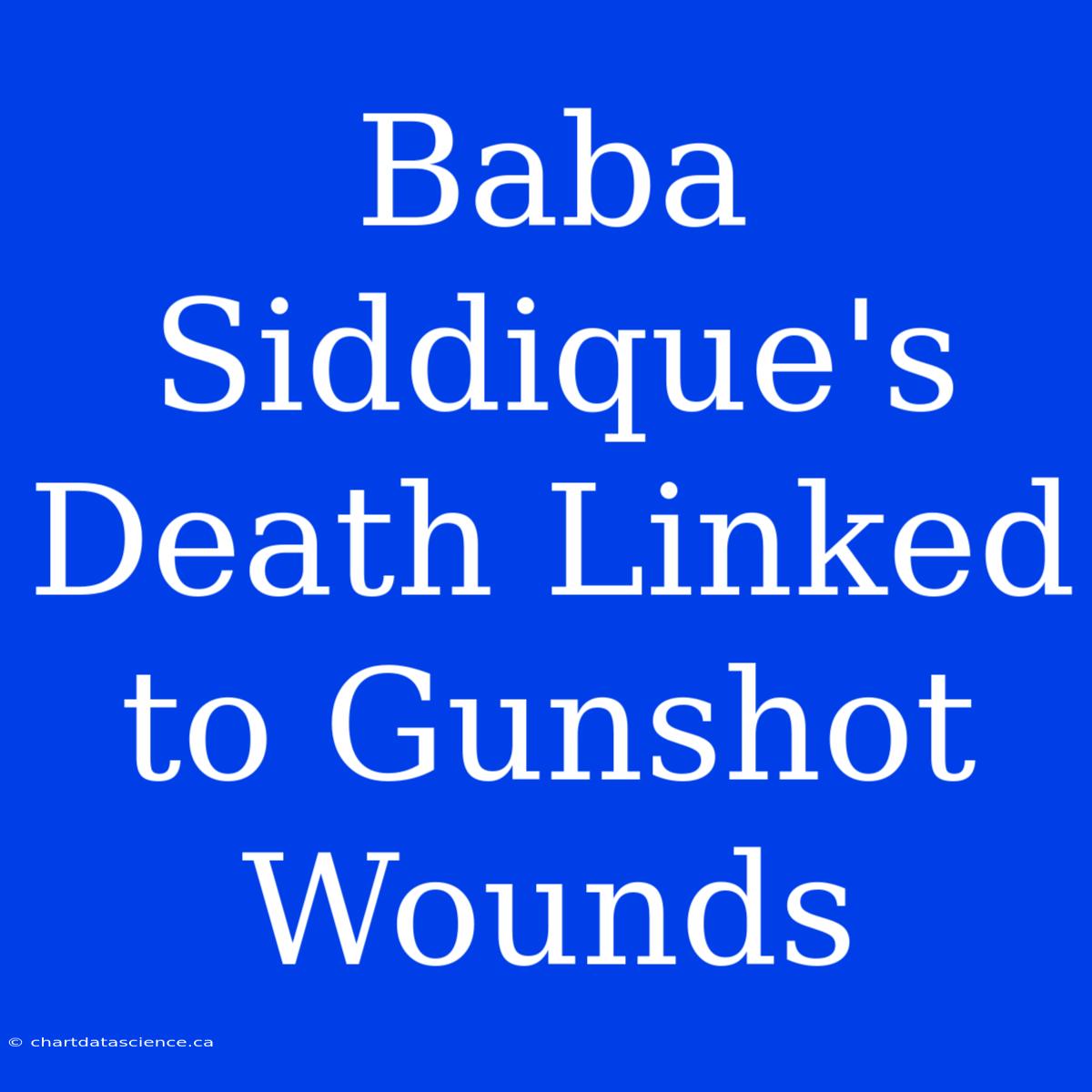 Baba Siddique's Death Linked To Gunshot Wounds