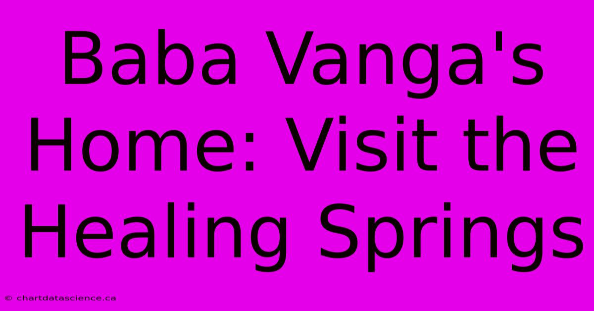 Baba Vanga's Home: Visit The Healing Springs