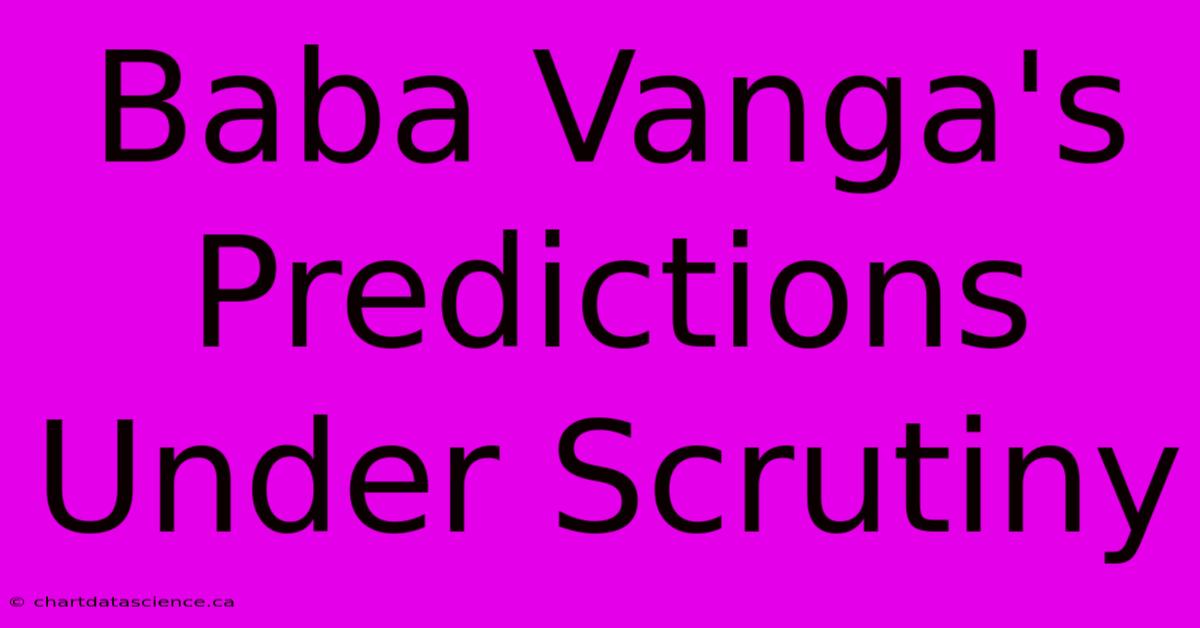 Baba Vanga's Predictions Under Scrutiny