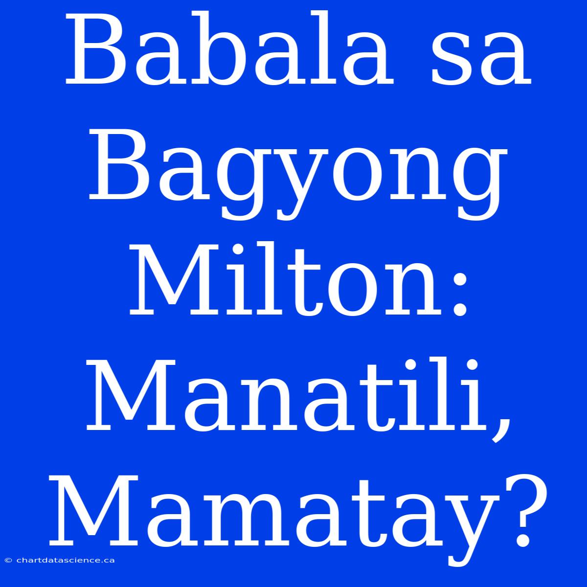 Babala Sa Bagyong Milton: Manatili, Mamatay?