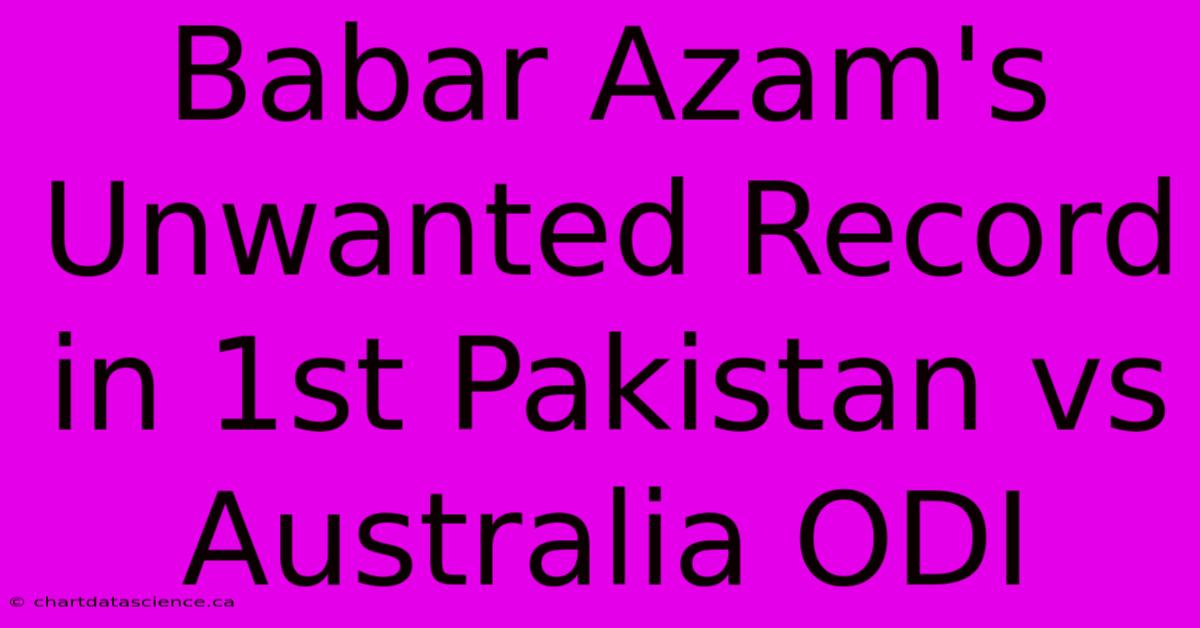 Babar Azam's Unwanted Record In 1st Pakistan Vs Australia ODI