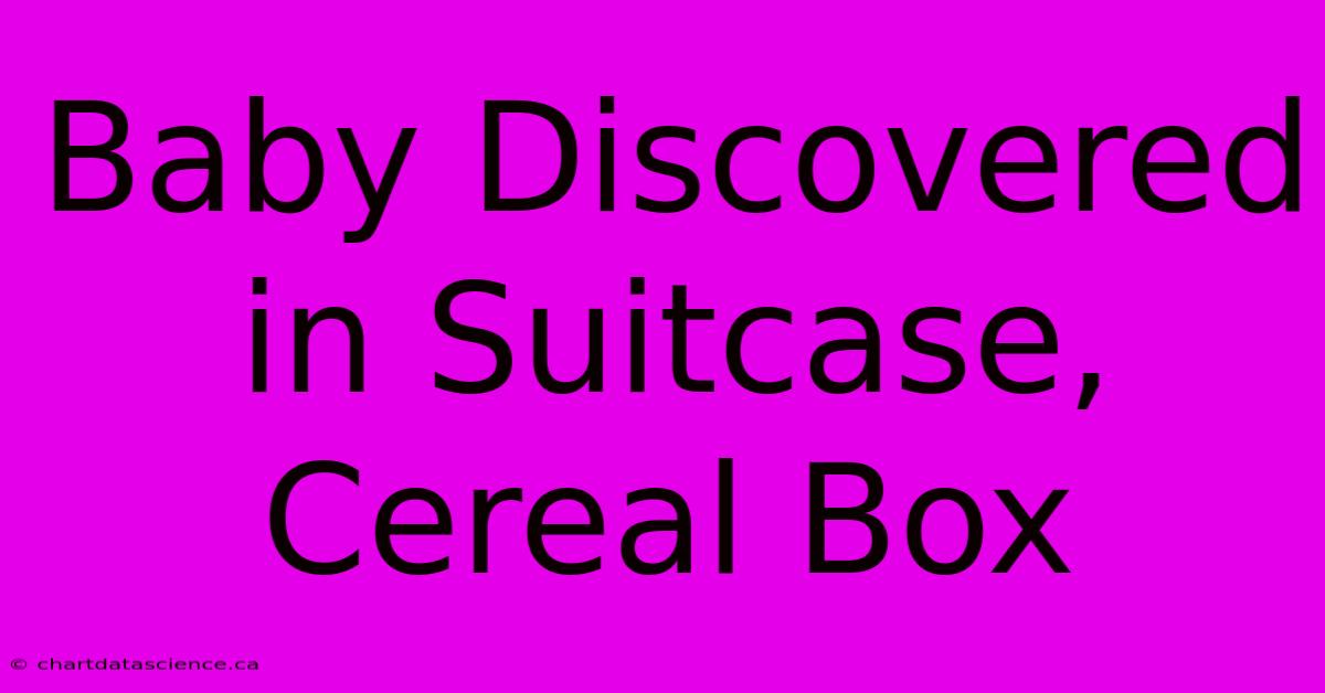 Baby Discovered In Suitcase, Cereal Box