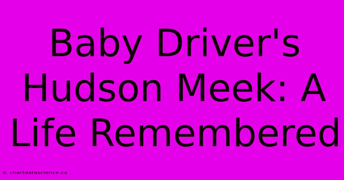 Baby Driver's Hudson Meek: A Life Remembered