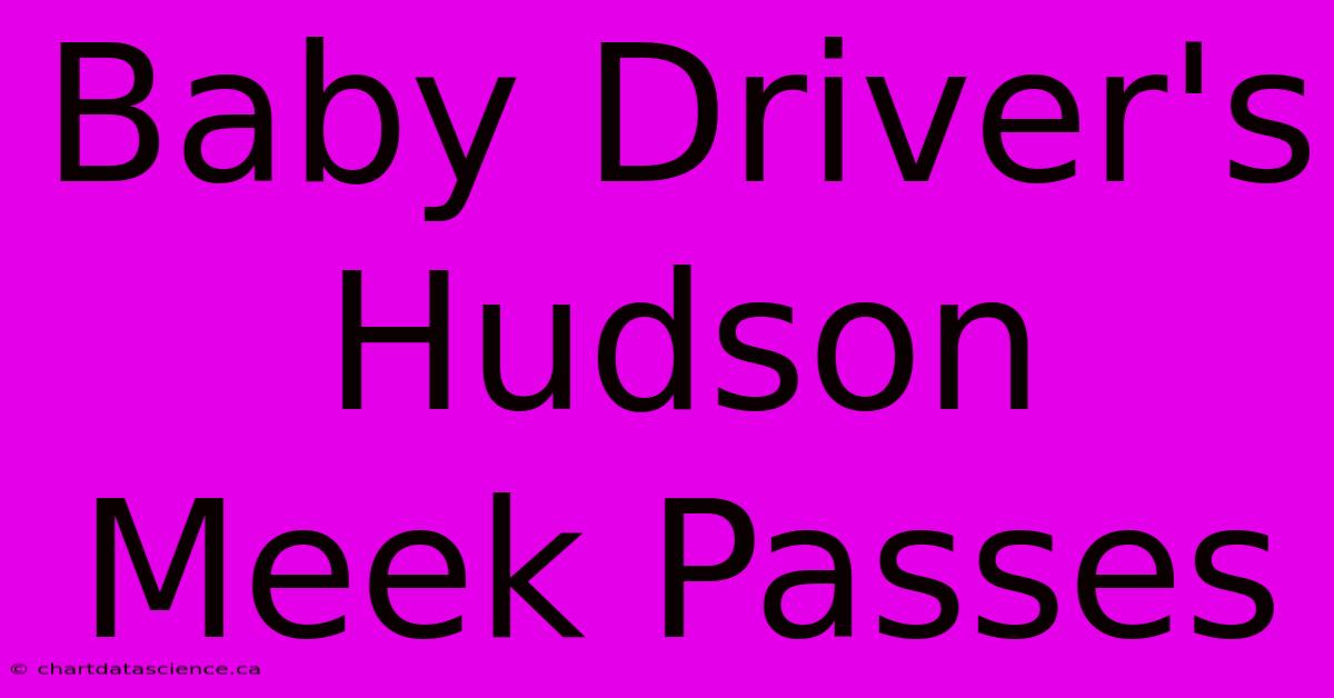 Baby Driver's Hudson Meek Passes