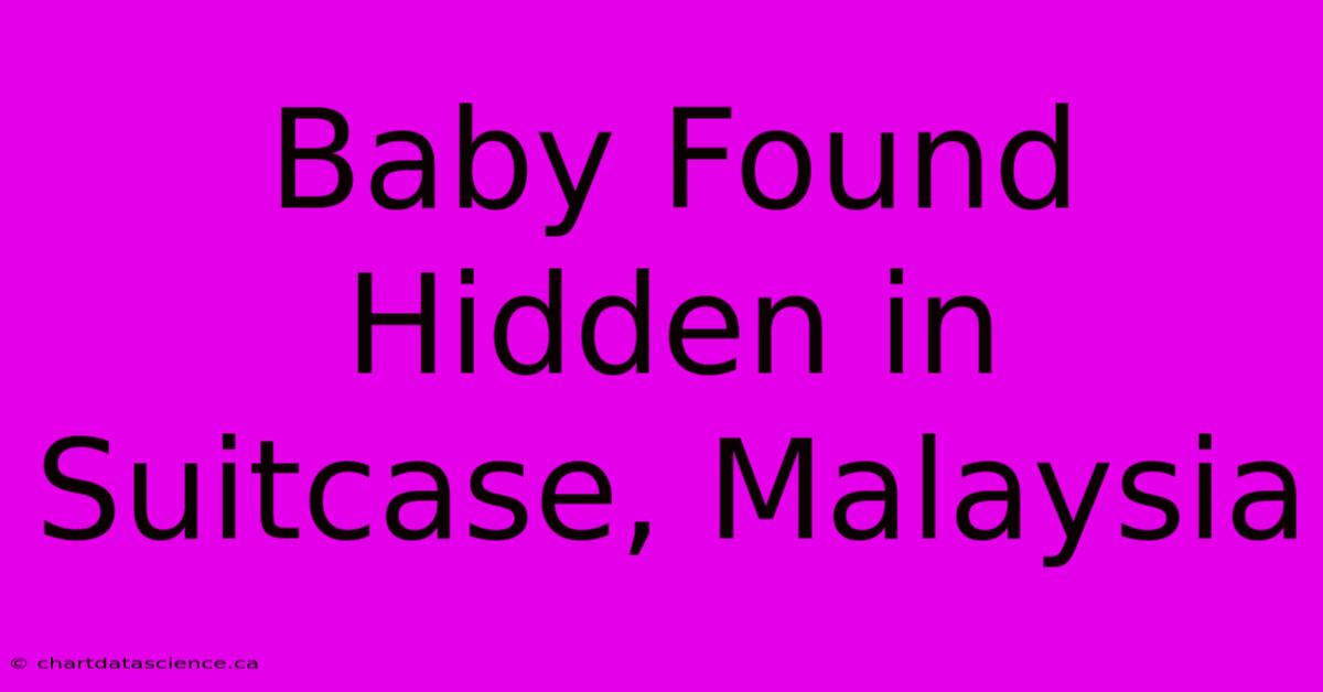 Baby Found Hidden In Suitcase, Malaysia