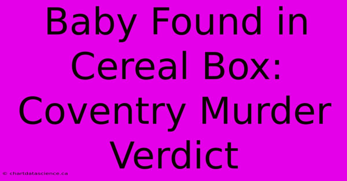 Baby Found In Cereal Box: Coventry Murder Verdict