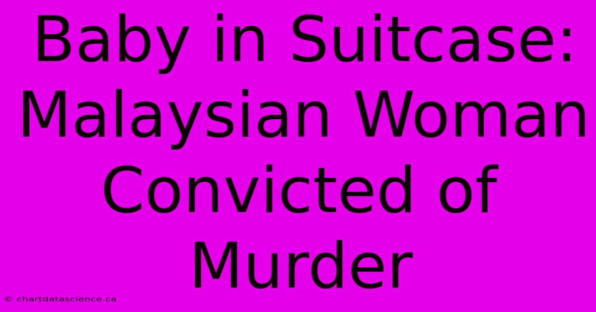 Baby In Suitcase: Malaysian Woman Convicted Of Murder