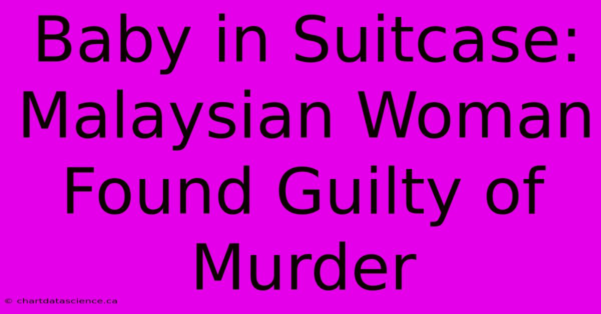 Baby In Suitcase: Malaysian Woman Found Guilty Of Murder 