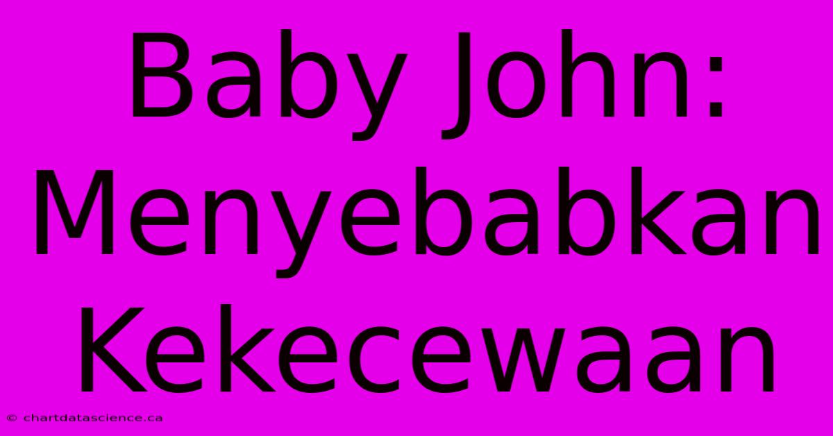 Baby John:  Menyebabkan Kekecewaan