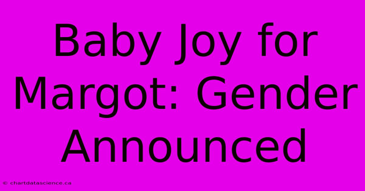 Baby Joy For Margot: Gender Announced 