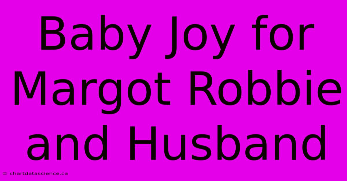 Baby Joy For Margot Robbie And Husband 