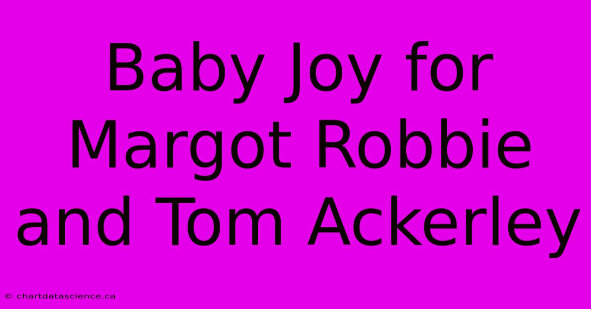 Baby Joy For Margot Robbie And Tom Ackerley 