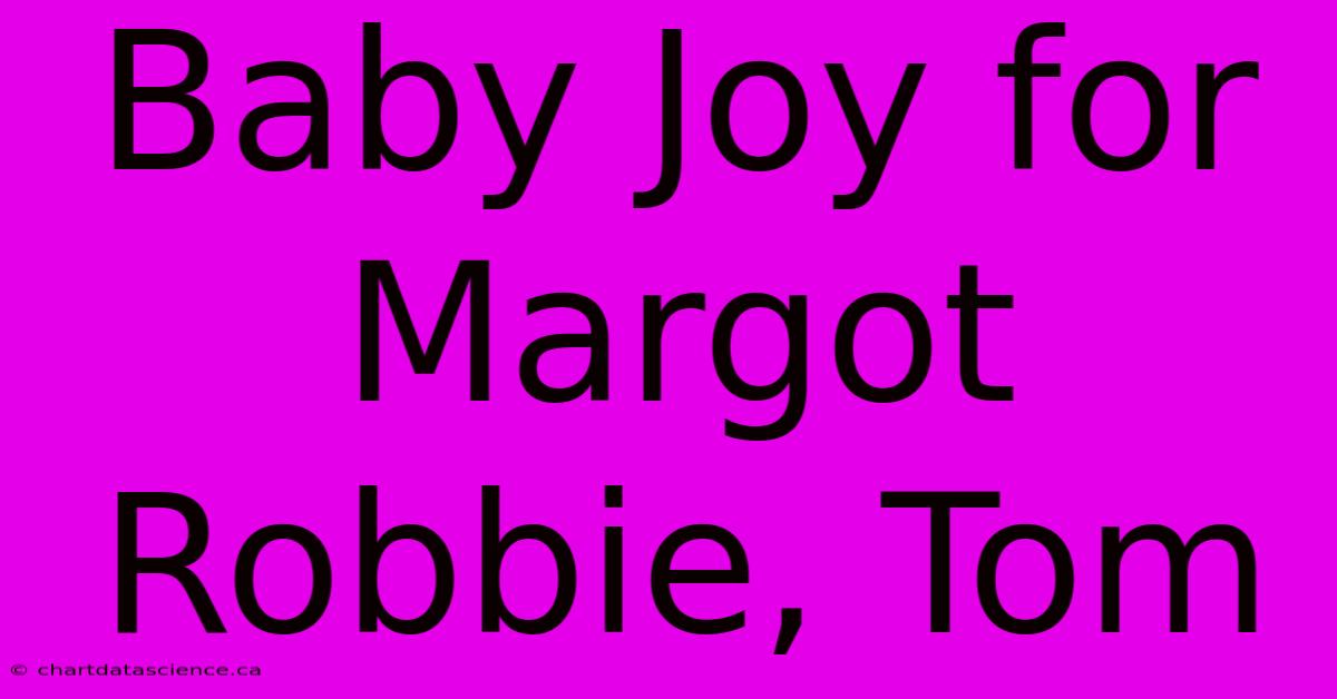 Baby Joy For Margot Robbie, Tom 