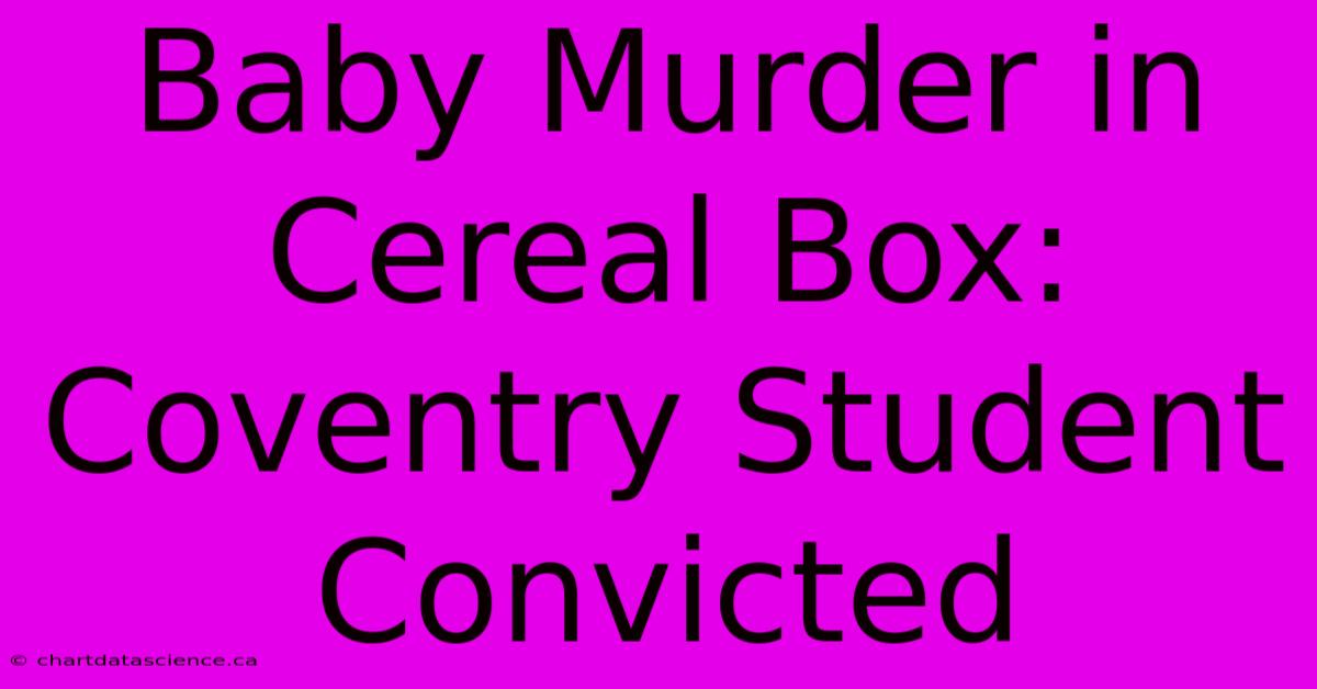 Baby Murder In Cereal Box: Coventry Student Convicted