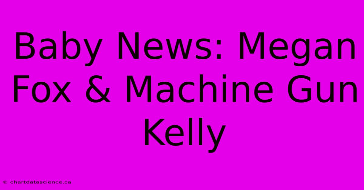 Baby News: Megan Fox & Machine Gun Kelly