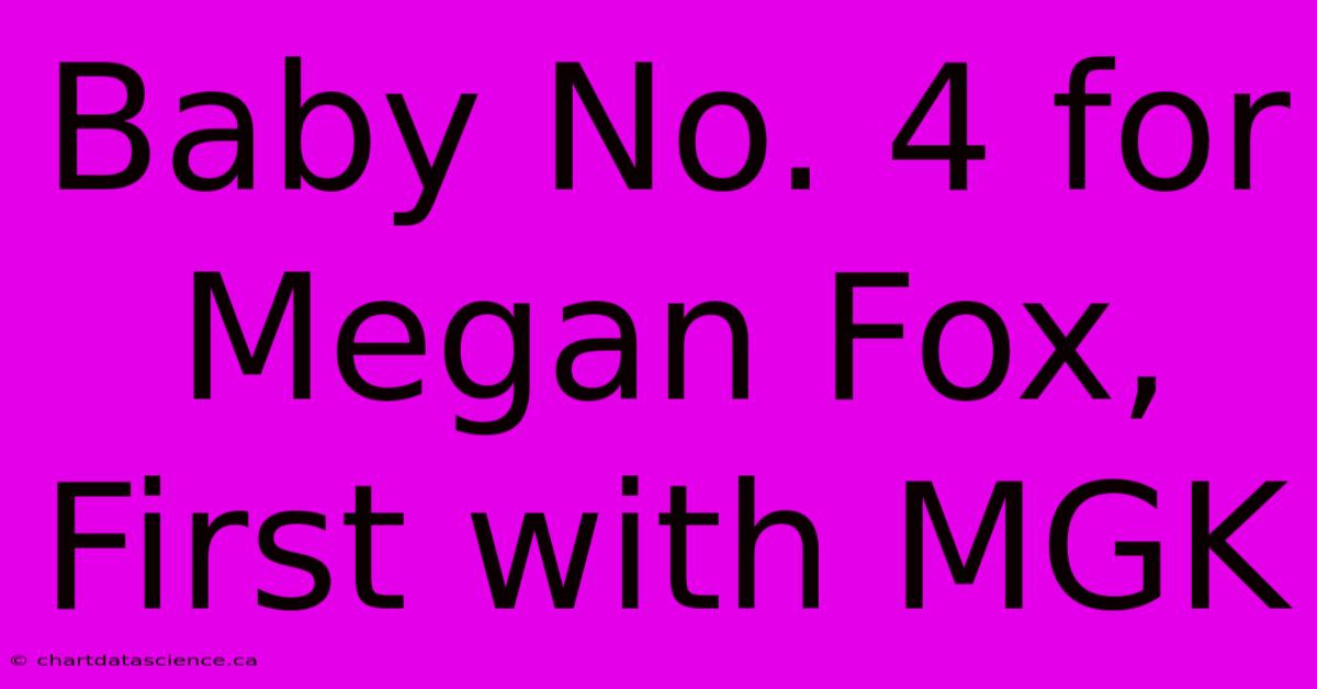 Baby No. 4 For Megan Fox, First With MGK