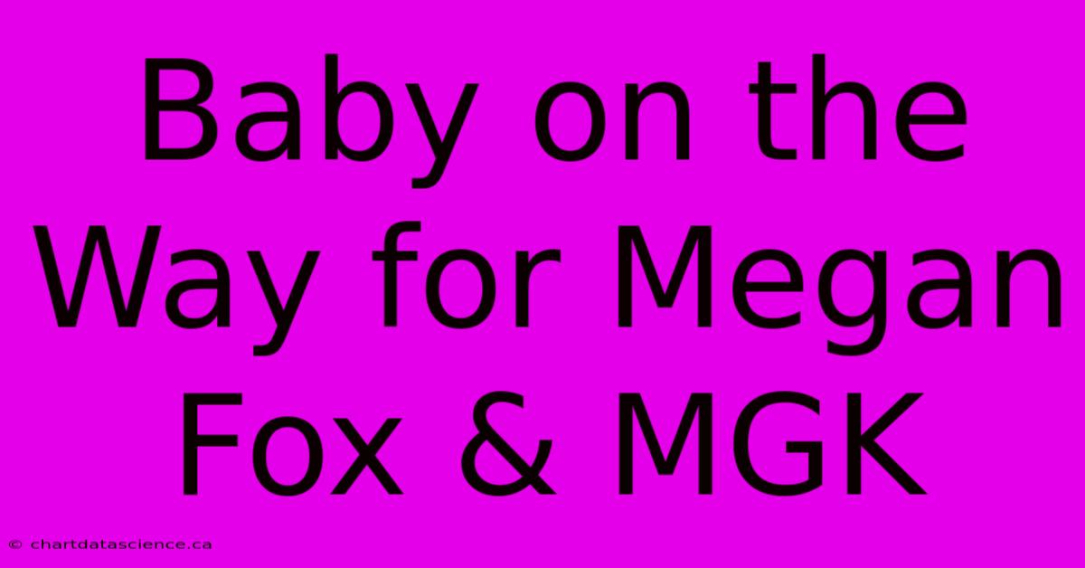 Baby On The Way For Megan Fox & MGK