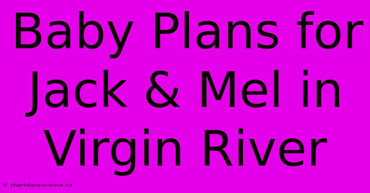 Baby Plans For Jack & Mel In Virgin River