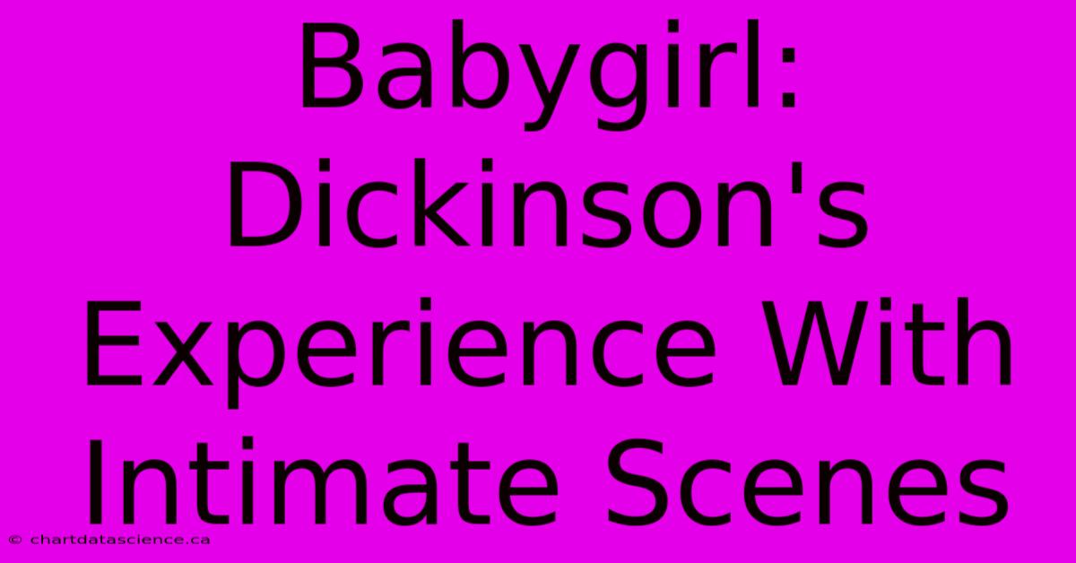 Babygirl: Dickinson's Experience With Intimate Scenes 