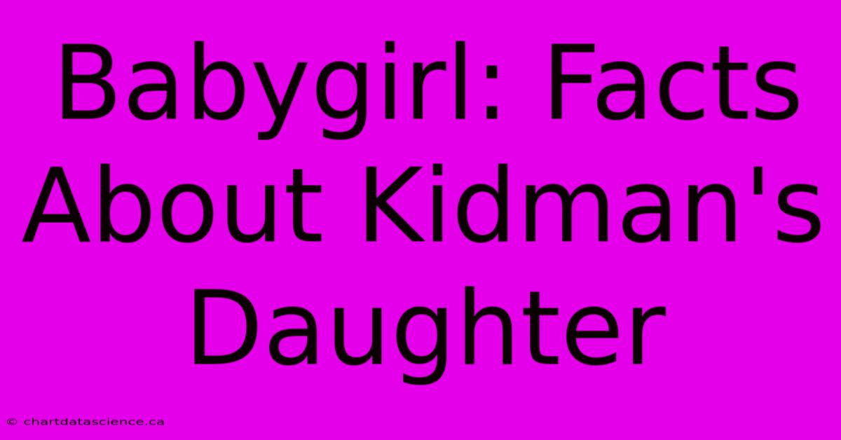 Babygirl: Facts About Kidman's Daughter