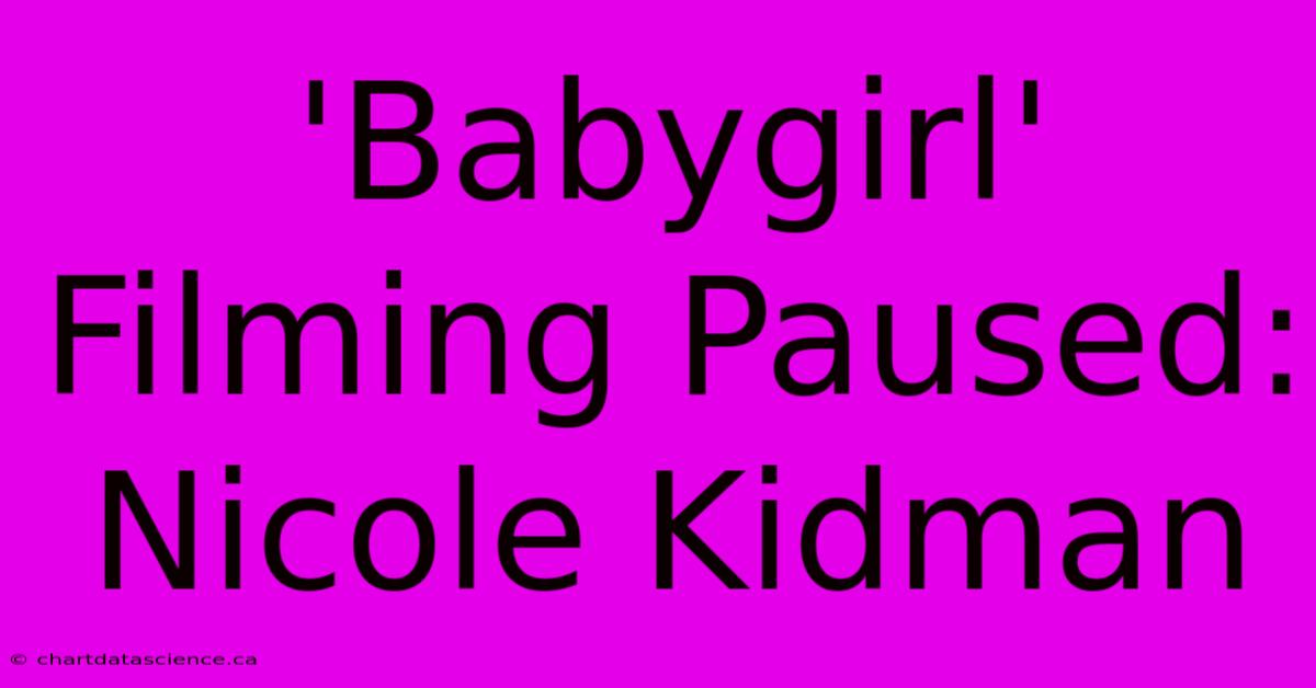 'Babygirl' Filming Paused: Nicole Kidman