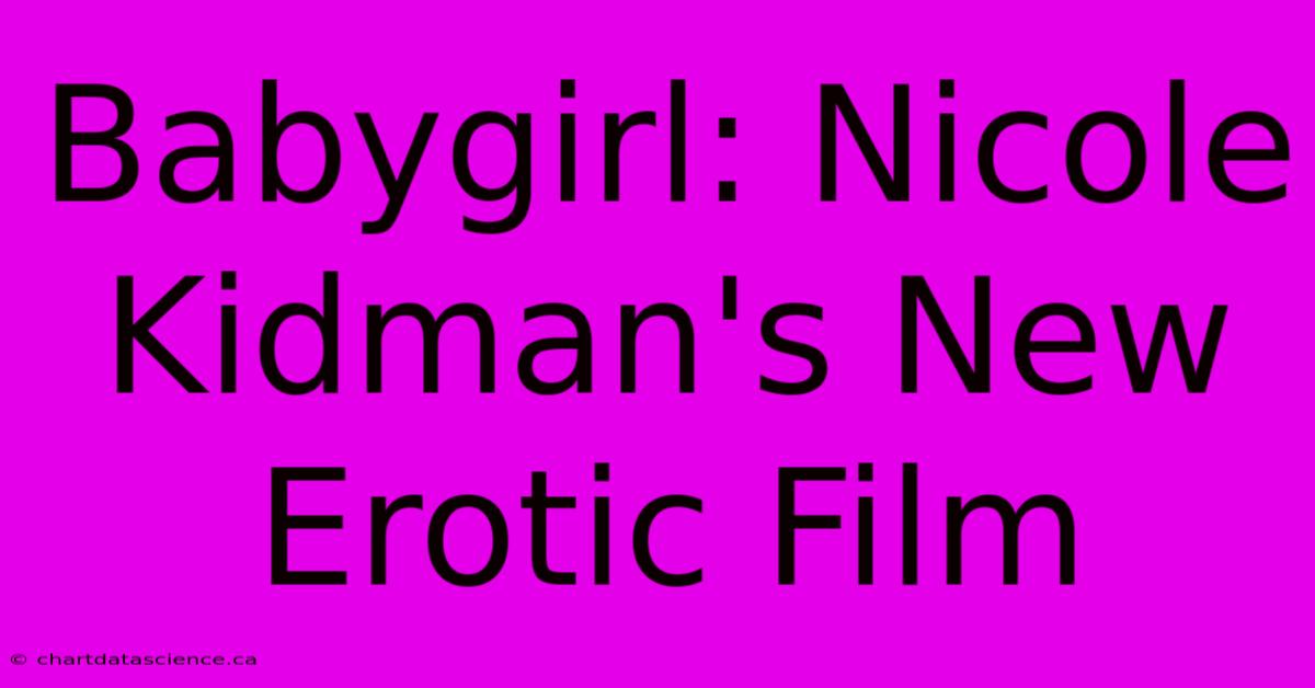 Babygirl: Nicole Kidman's New Erotic Film