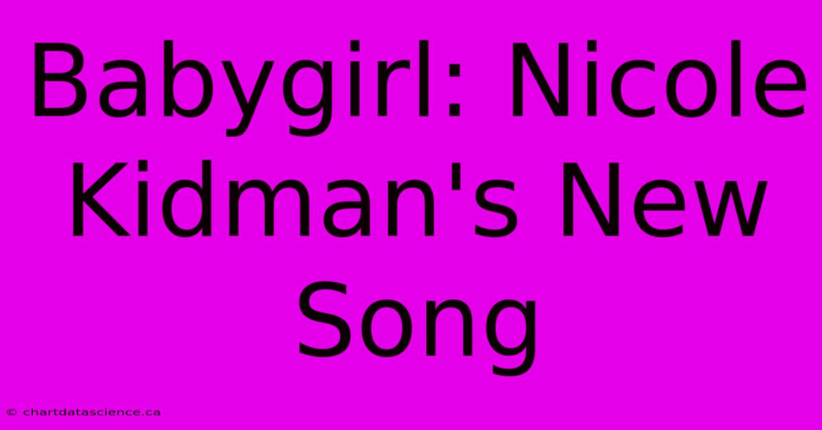 Babygirl: Nicole Kidman's New Song 